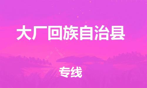 廣州到大廠縣物流公司|廣州至大廠縣貨運(yùn)專線